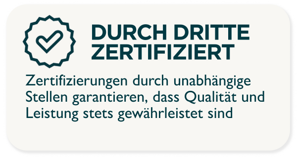 DURCH DRITTE ZERTIFIZIERT. Zertifizierungen durch unabhängige Stellen garantieren, dass Qualität, Sicherheit und Leistung stets gewährleistet sind